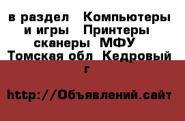  в раздел : Компьютеры и игры » Принтеры, сканеры, МФУ . Томская обл.,Кедровый г.